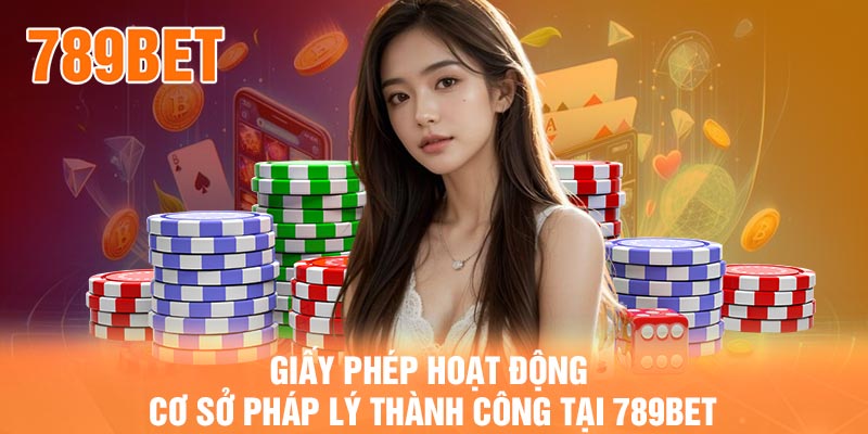 Giấy Phép Hoạt Động – Cơ Sở Pháp Lý Thành Công Tại 789BET