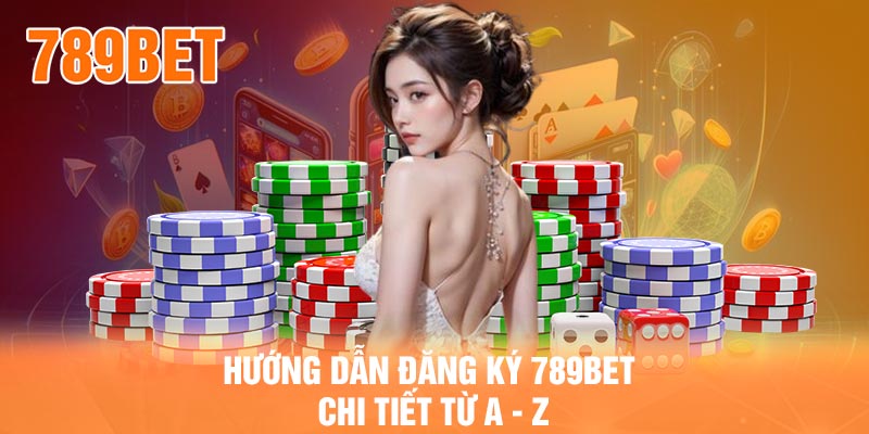 Hướng dẫn đăng ký 789BET chi tiết từ A - Z